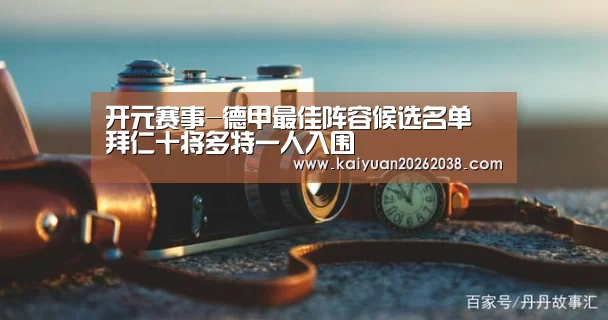 开元赛事-德甲最佳阵容候选名单 拜仁十将多特一人入围(图2) 开元体育